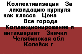 1) Коллективизация - За ликвидацию куркуля как класса › Цена ­ 4 800 - Все города Коллекционирование и антиквариат » Значки   . Челябинская обл.,Копейск г.